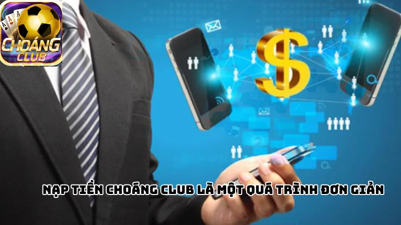 Nạp tiền Choáng Club là một quá trình đơn giản Nạp tiền Choáng Club là một quá trình đơn giản