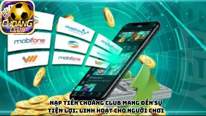Nạp tiền Choáng Club mang đến sự tiện lợi, linh hoạt cho người chơi Nạp tiền Choáng Club mang đến sự tiện lợi, linh hoạt cho người chơi